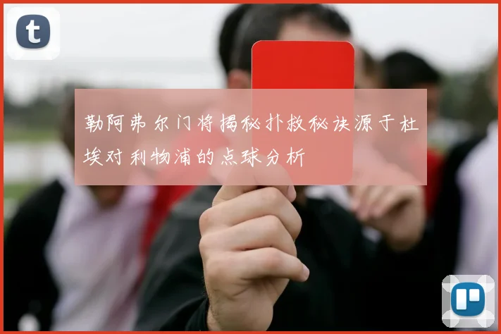 勒阿弗尔门将揭秘扑救秘诀源于杜埃对利物浦的点球分析