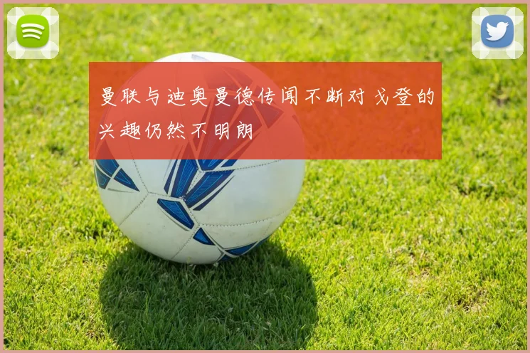 曼联与迪奥曼德传闻不断对戈登的兴趣仍然不明朗